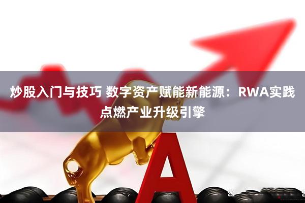 炒股入门与技巧 数字资产赋能新能源：RWA实践点燃产业升级引擎