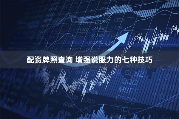 配资牌照查询 增强说服力的七种技巧